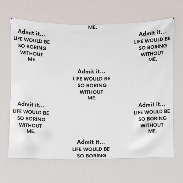 Item preview, Admit it... LIFE WOULD BE SO BORING WITHOUT ME. - Funny Humor - Quotes designed and sold by AsmArt-co.