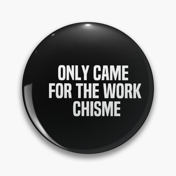 Item preview, Only Came For The Work Chisme designed and sold by melshirt-shop.