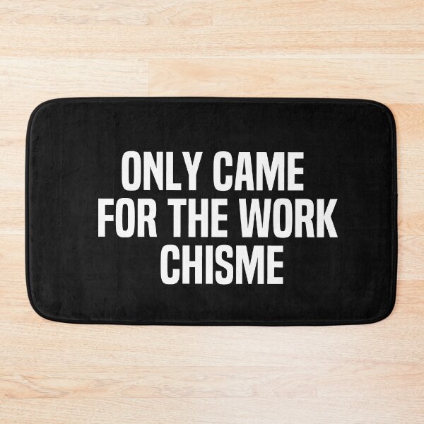 Item preview, Only Came For The Work Chisme designed and sold by melshirt-shop.