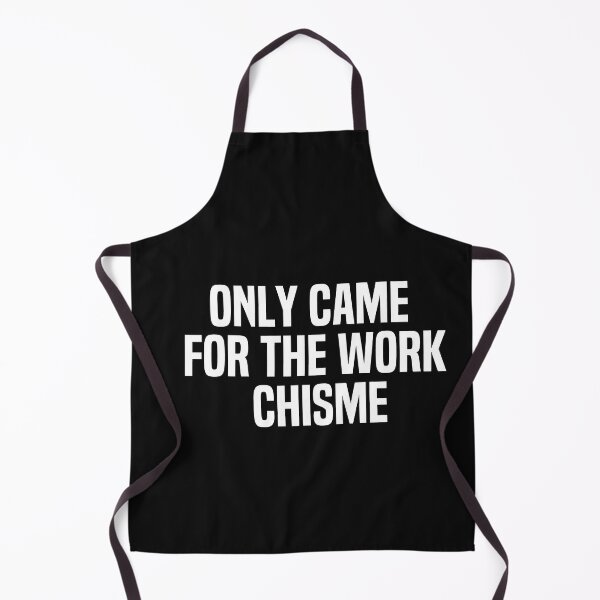 Item preview, Only Came For The Work Chisme designed and sold by melshirt-shop.