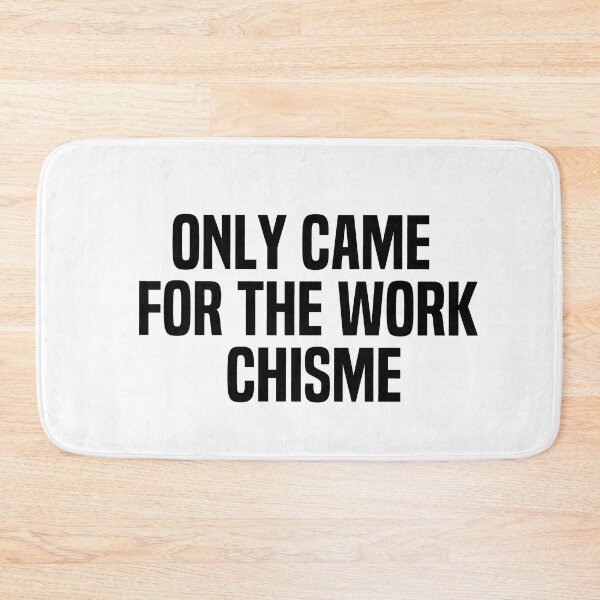 Item preview, Only Came For The Work Chisme designed and sold by melshirt-shop.