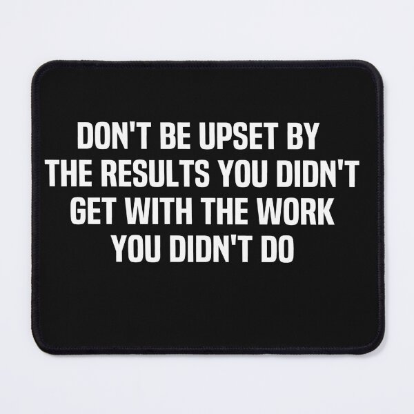Item preview, Dont Be Upset By The Results You Didnt Get With The Work You Didnt Do designed and sold by melshirt-shop.
