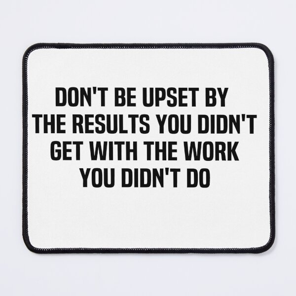 Item preview, Don't Be Upset By The Results You Didnt Get With The Work You Didnt Do designed and sold by melshirt-shop.