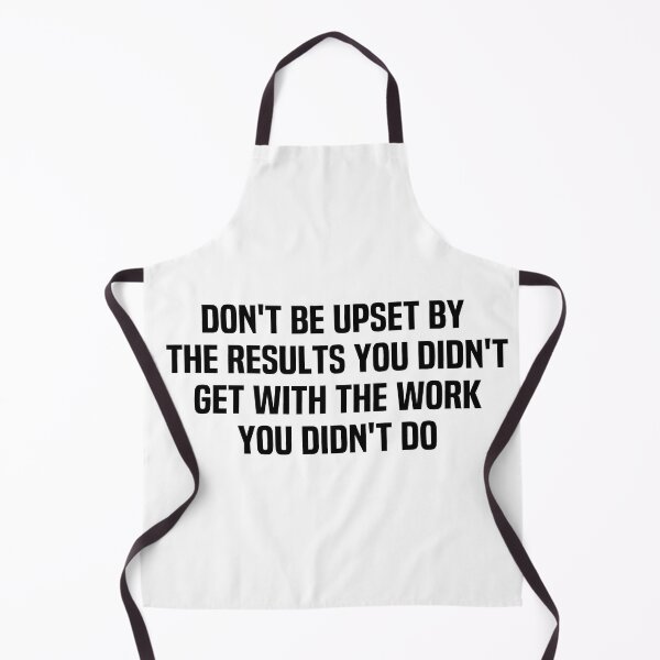 Item preview, Don't Be Upset By The Results You Didnt Get With The Work You Didnt Do designed and sold by melshirt-shop.