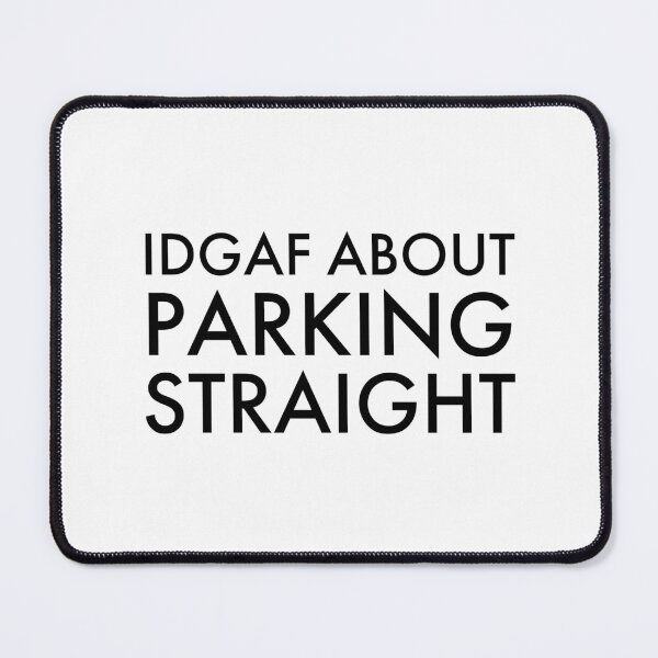 Item preview, IDGAF About Parking Straight, Bad Parking designed and sold by OutLoudDesigns.