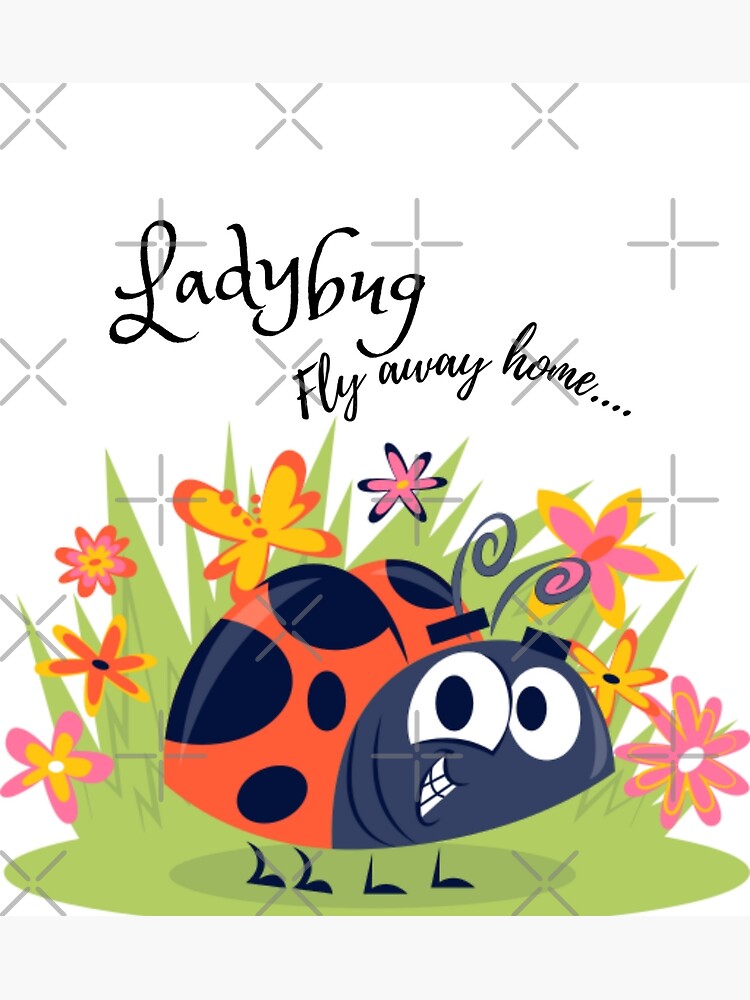 Ladybug, ladybug, fly away home.