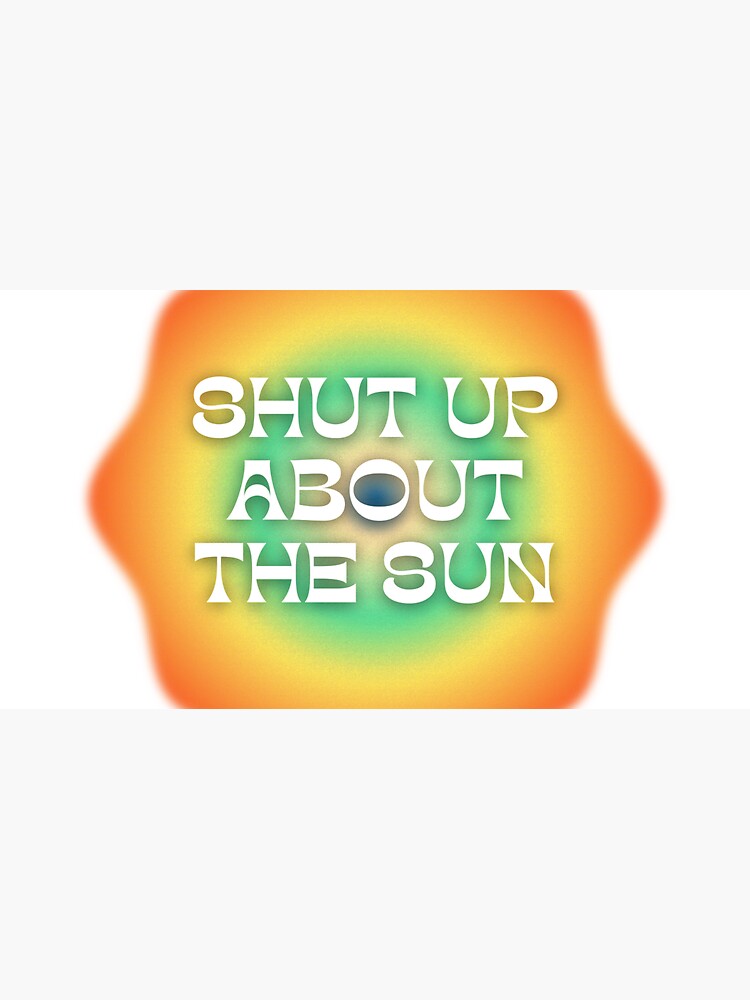 Shut Up About The Sun by Kilvish