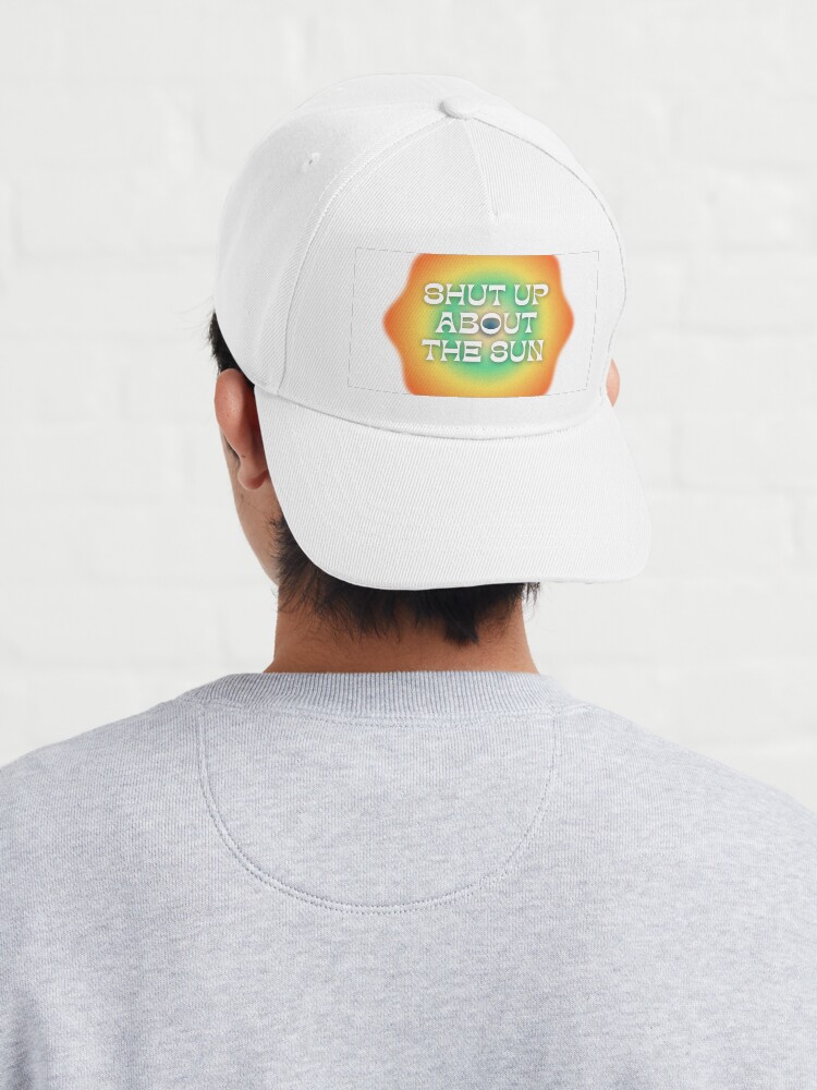 Alternate view of Shut Up About The Sun Cap