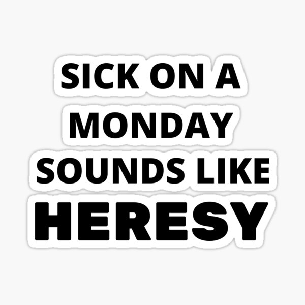 sick-on-a-monday-sounds-like-heresy-sticker-for-sale-by-mrswichrowski