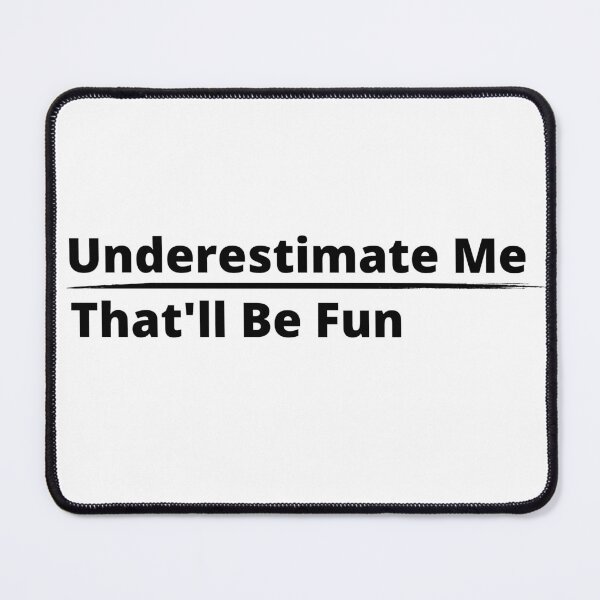 Item preview, Underestimate Me That'll Be Fun designed and sold by badretop.