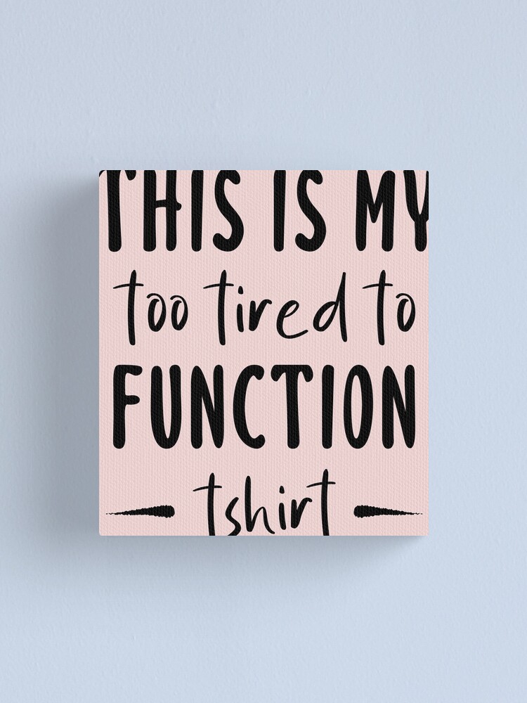 funny jokes This is my too tired to function tshirt funny sacrifice quotes  