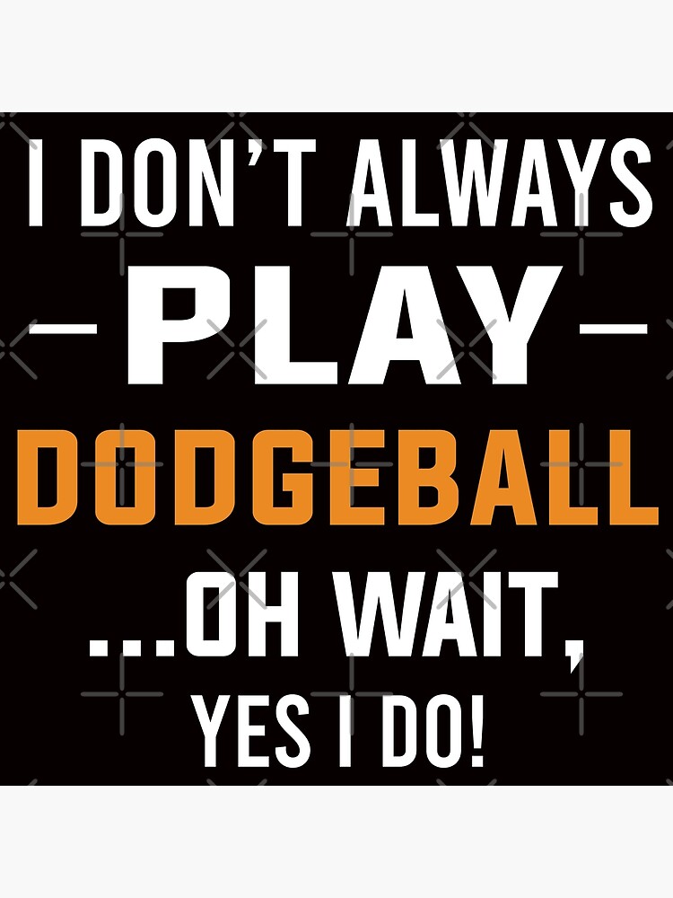 "I Always Play Dodgeball, Dodgeball Quote, Funny Dodgeball" Poster by