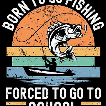 Funny Fishing Born to Fish Forced to go to School Essential T-Shirt for  Sale by Maxwell05