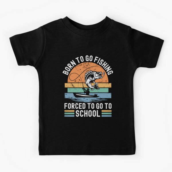Funny Fishing Born to Fish Forced to go to School Kids T-Shirt for Sale  by Maxwell05
