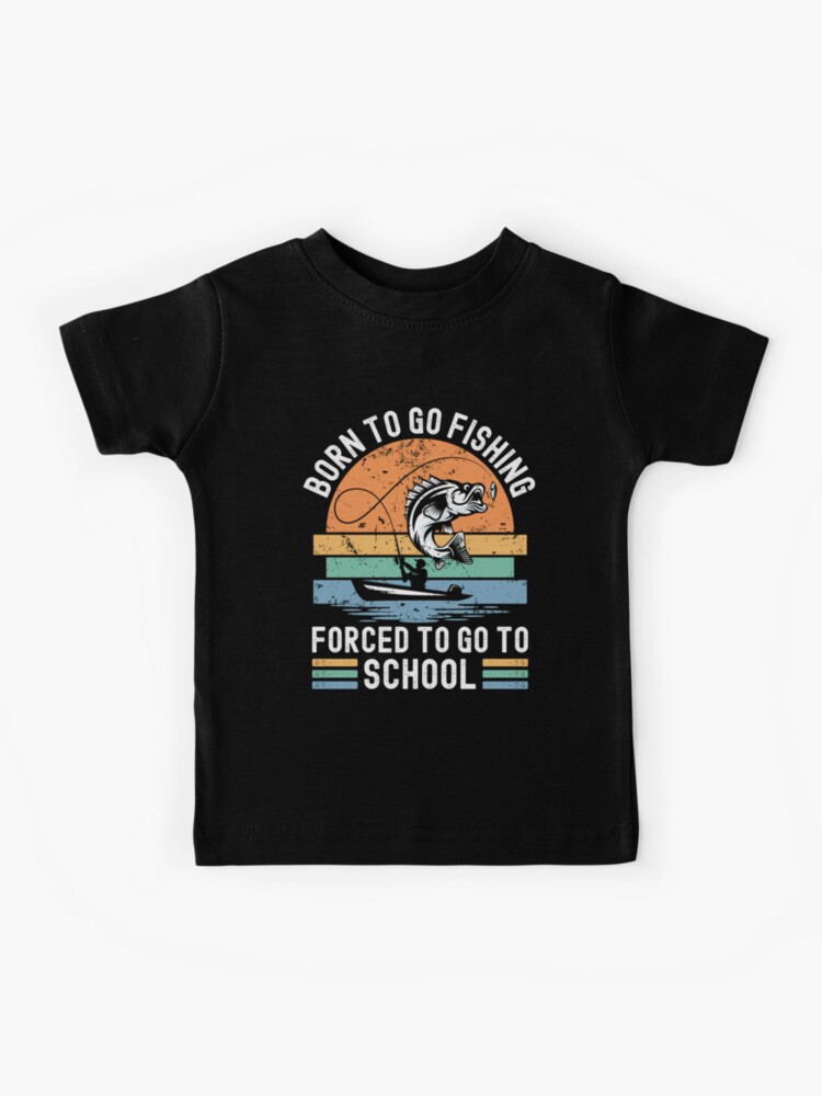 Funny Fishing Born to Fish Forced to go to School Kids T-Shirt for Sale by  Maxwell05