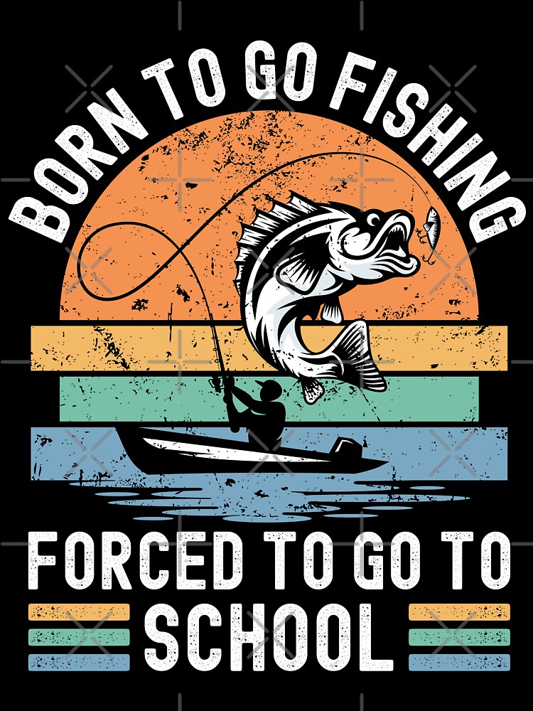 Funny Fishing Born to Fish Forced to go to School Kids T-Shirt for Sale by  Maxwell05