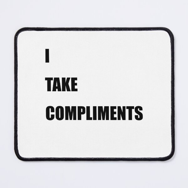 Item preview, I Take Compliments designed and sold by TheMattDesigns.