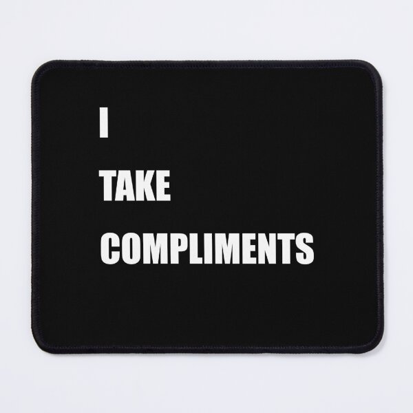 Item preview, I Take Compliments designed and sold by TheMattDesigns.