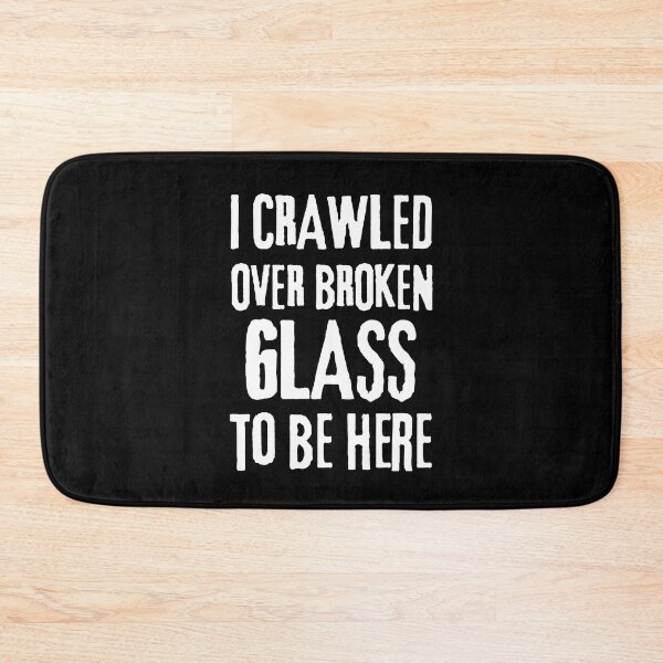 Item preview, I Crawled Over Broken Glass To Be Here designed and sold by Einstein12345.