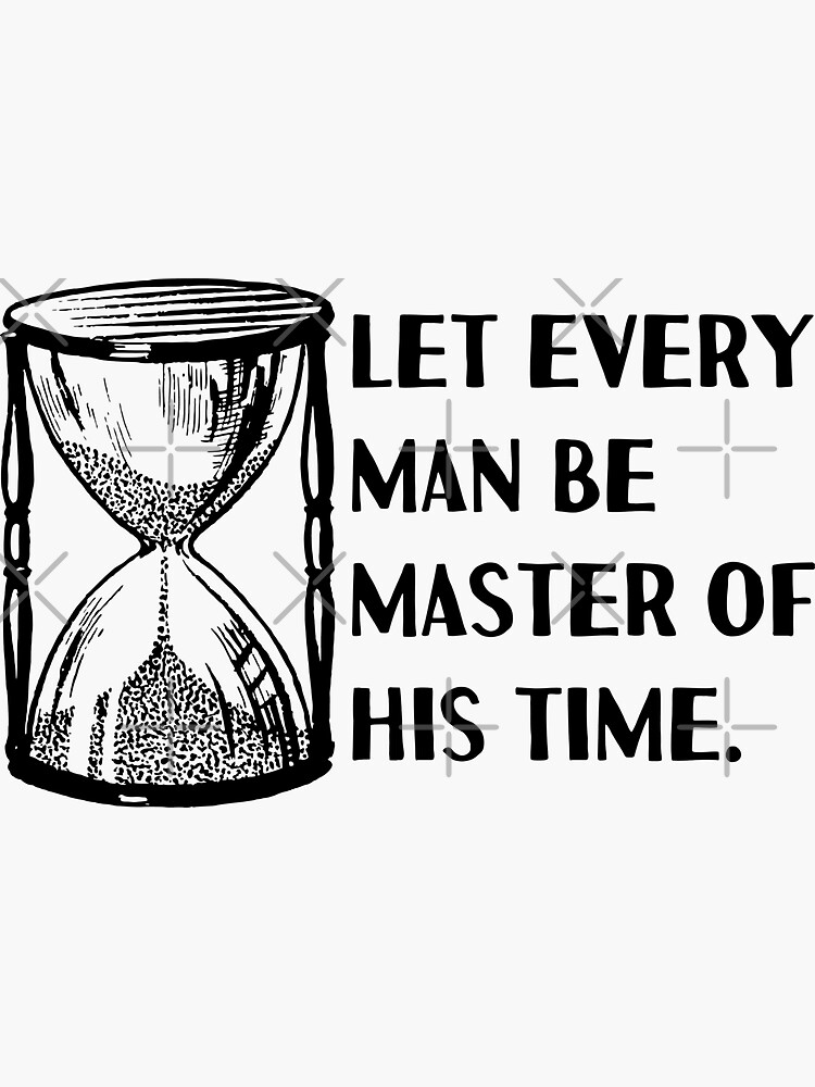 Let every man be master of his time.” William Shakespeare, Macbeth ...