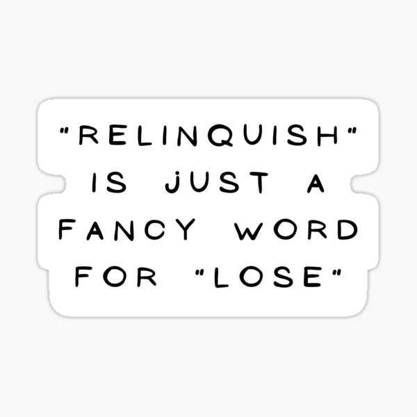  RELINQUISH Is Just A Fancy Word For LOSE Sticker By 