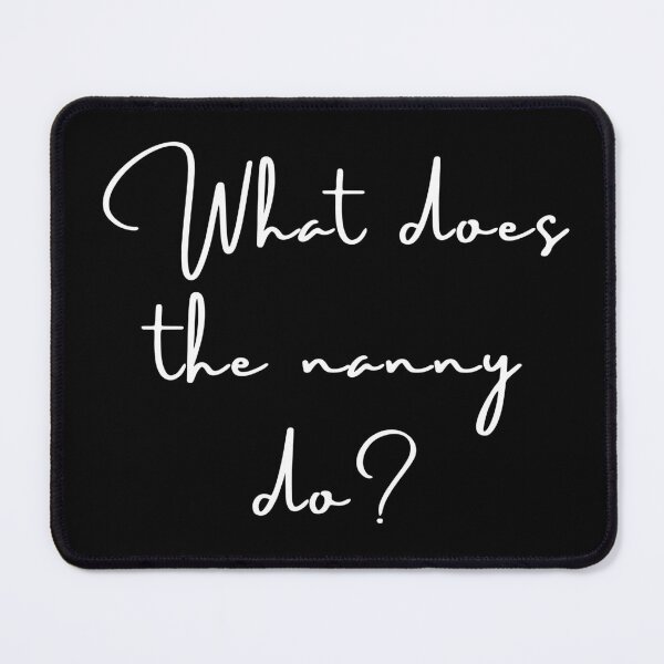 Item preview, what does the nanny do positive quote black and white illustration. designed and sold by Coolclassy.