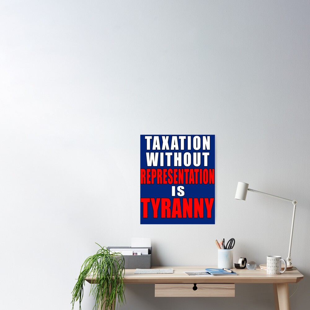 "TAXATION WITHOUT REPRESENTATION" Poster for Sale by LoveAndDefiance