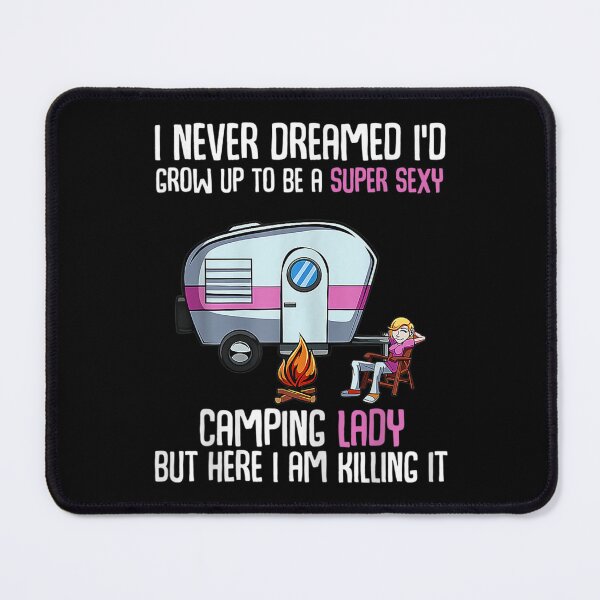 Item preview, I Never Dreamed Id Grow Up Super Sexy Camping Lady Camper  designed and sold by laurenm233.
