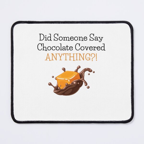 Item preview, Did Someone Say Chocolate Covered Anything? | Chocolate Lovers designed and sold by CelebratoryWear.