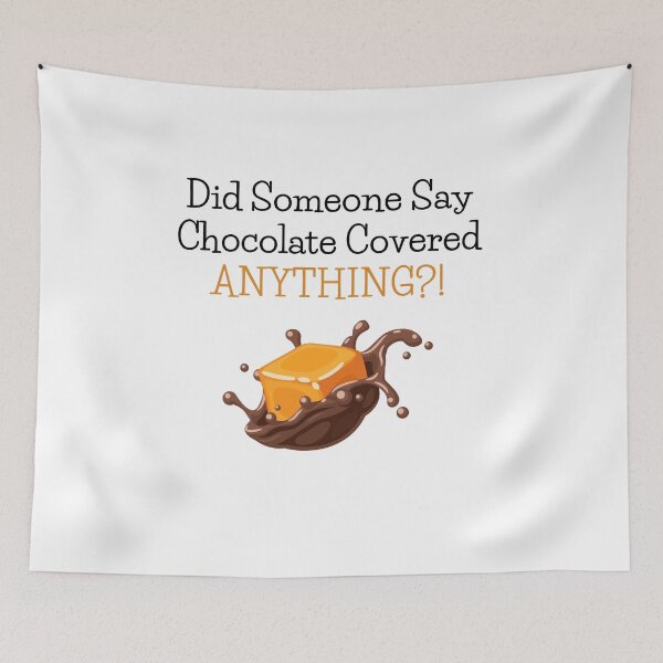Item preview, Did Someone Say Chocolate Covered Anything? | Chocolate Lovers designed and sold by CelebratoryWear.