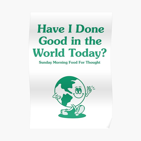 Have I Done Good in the world today ?, Retro Quote, Good World Poster