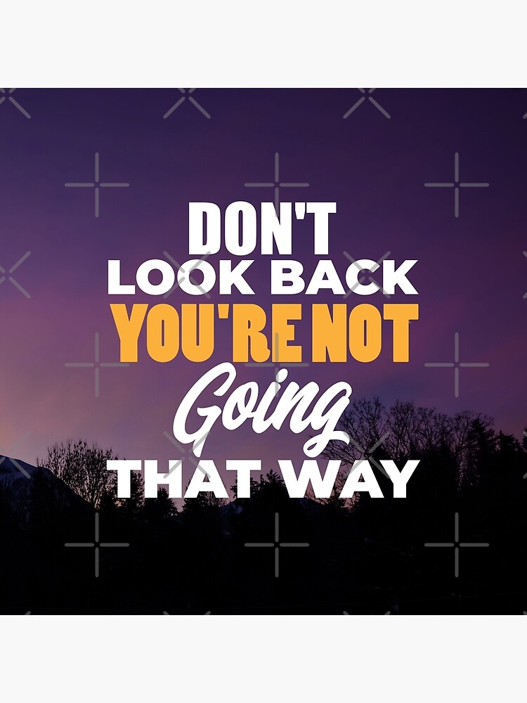 Don T Look Back You Re Not Going That Way Inspirational And Don T Look Back You Re Not Going That Way Inspirational And
