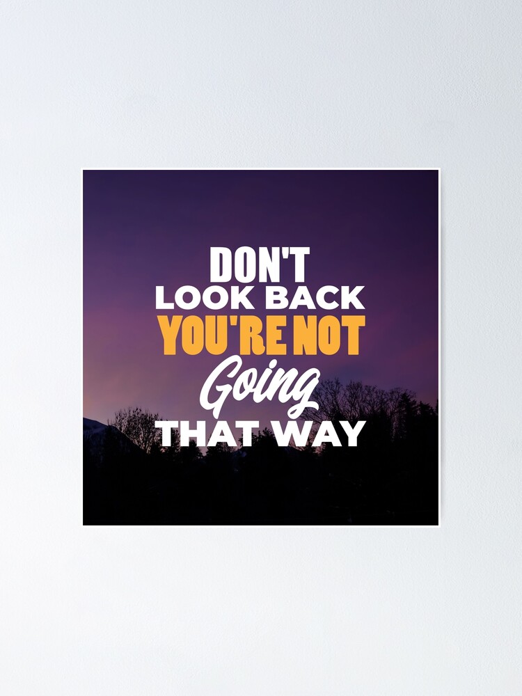 Don T Look Back You Re Not Going That Way Inspirational And Don T Look Back You Re Not Going That Way Inspirational And