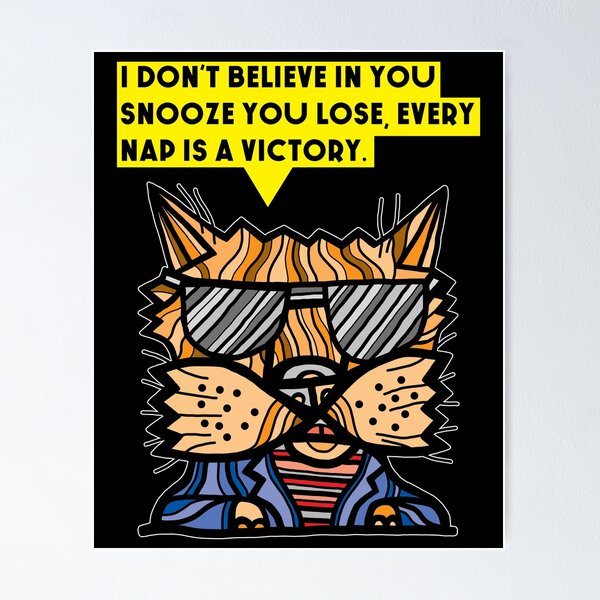 "I don't believe in you snooze you lose, every nap is a victory." Poster