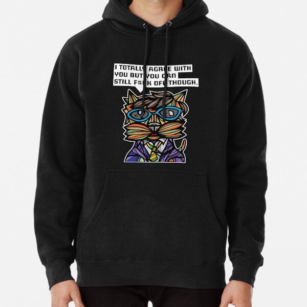 "I totally agree with you but you can f#ck off though." Pullover Hoodie