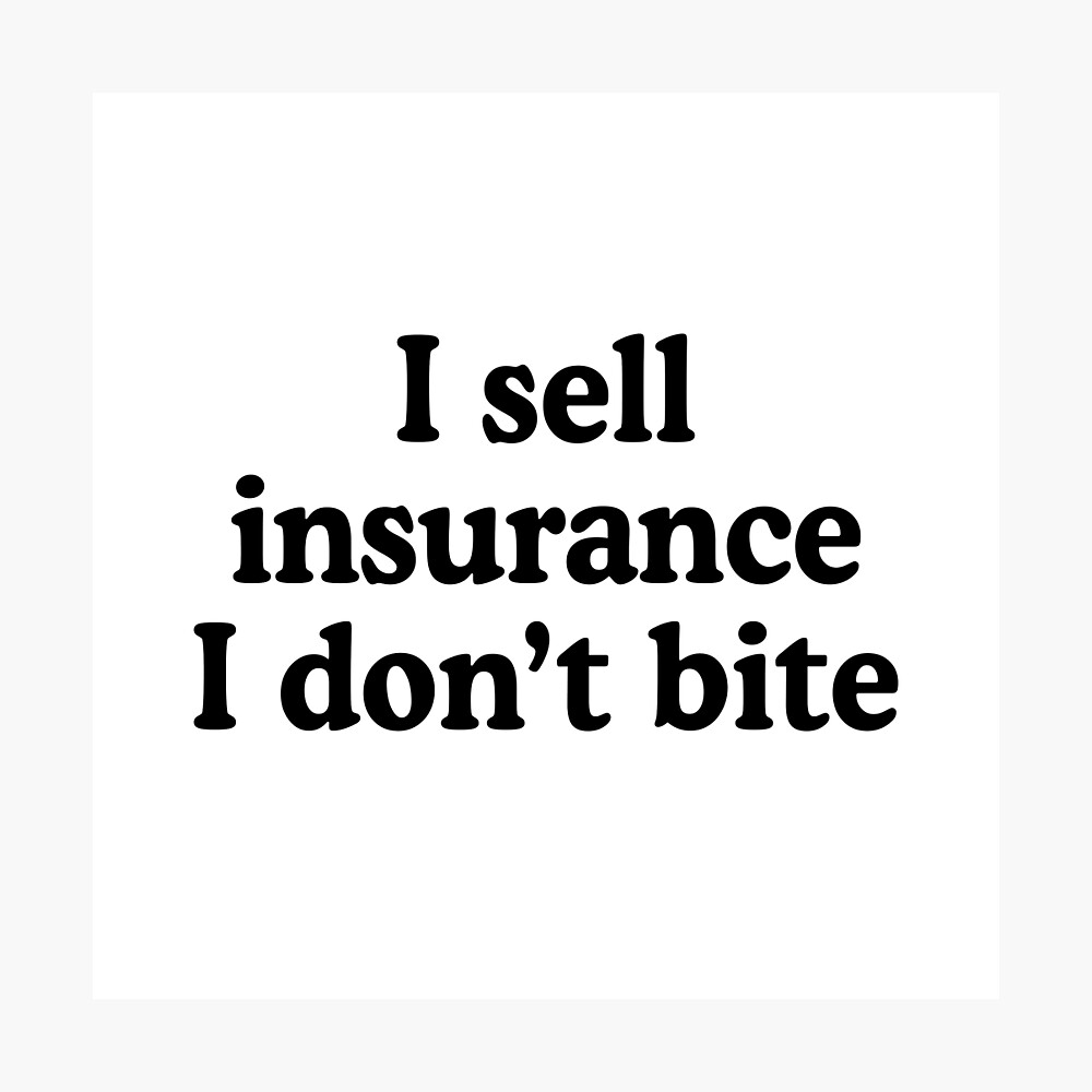 I Sell Insurance I Don T Bite Funny Insurance Agent Quote Poster For Sale By Allysmar Redbubble