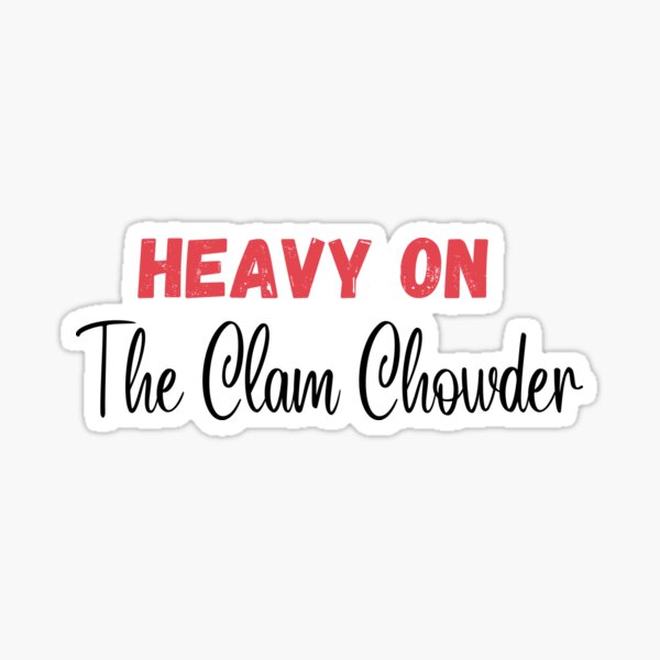 Heavy On The Clam Chowder | Clam Chowder Lover | National Clam Chowder Day Sticker