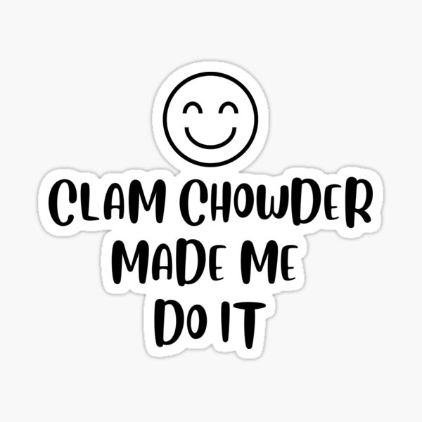 Clam Chowder Made Me Do It | Clam Chowder Lover | National Clam Chowder Day Sticker