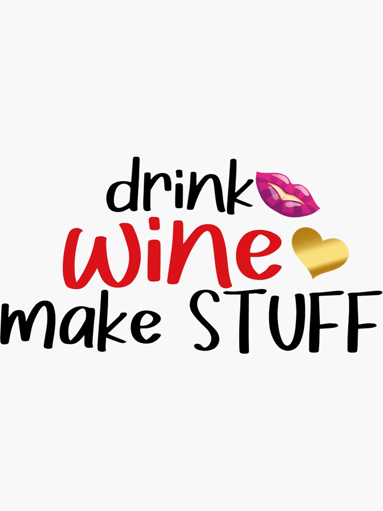 Drink Wine Make Stuff Funny Wine Qoute Sticker By Koolspringds