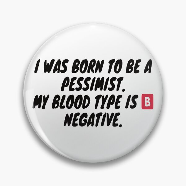 Item preview, I was born to be a pessimist. My blood type is B Negative. designed and sold by KrystalWilson.