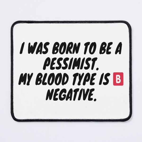 Item preview, I was born to be a pessimist. My blood type is B Negative. designed and sold by KrystalWilson.