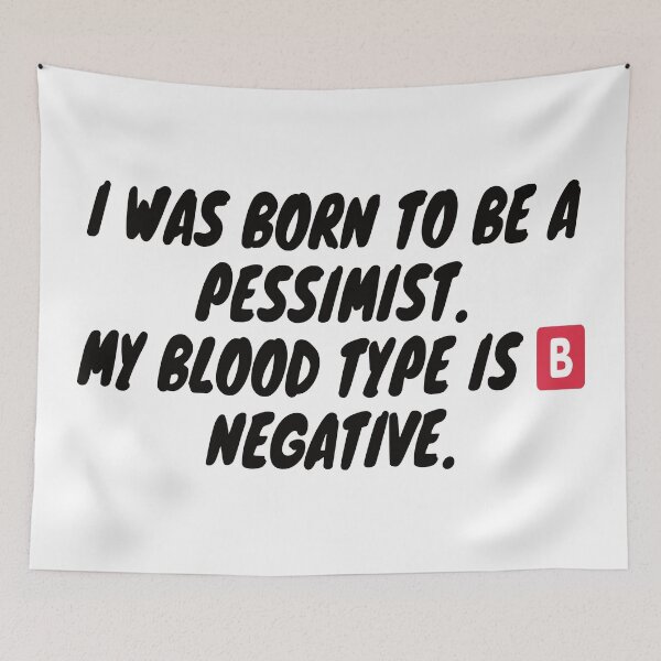 Item preview, I was born to be a pessimist. My blood type is B Negative. designed and sold by KrystalWilson.