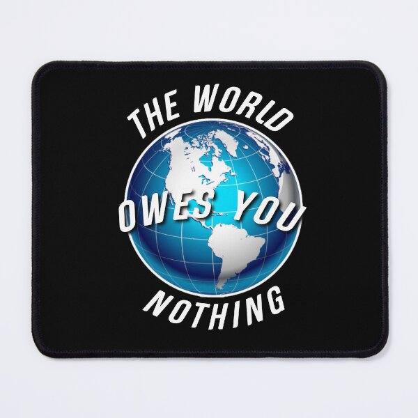 Item preview, The world owes you nothing. designed and sold by Umiska.