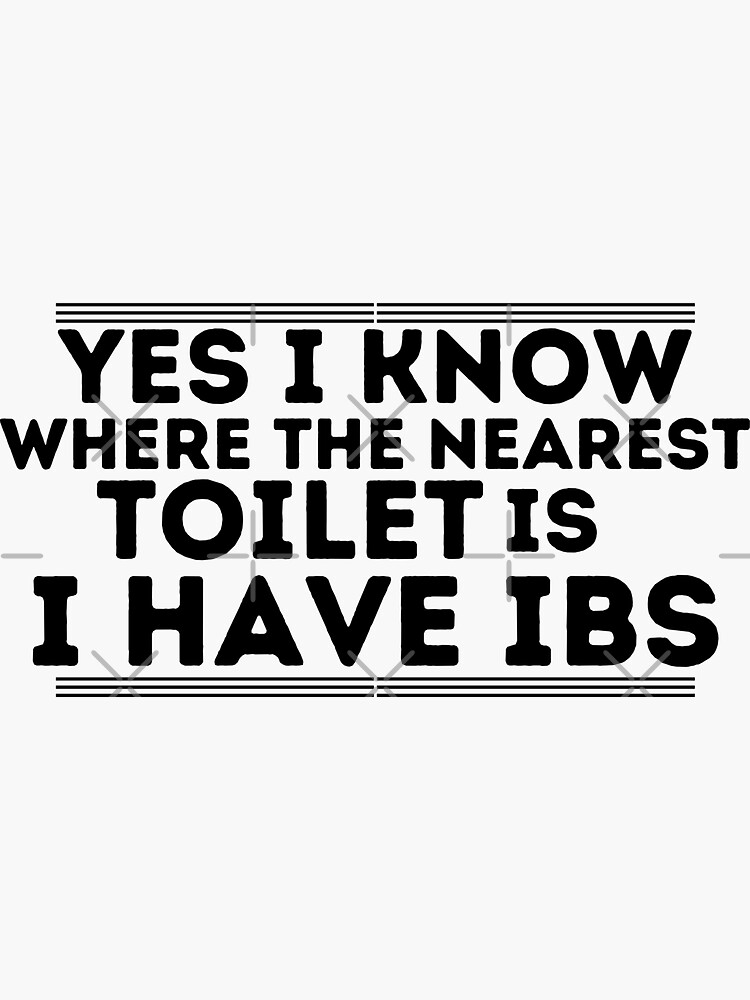 "Yes I Know Where The Nearest Toilet Is I Have IBS" Sticker by