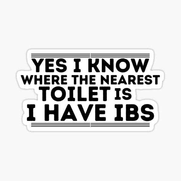 "Yes I Know Where The Nearest Toilet Is I Have IBS" Sticker by