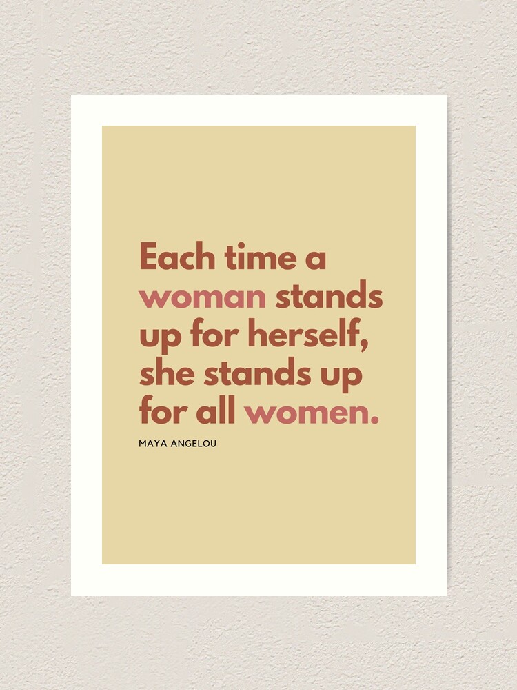 Each time a woman stands up for herself she stands up for all women.