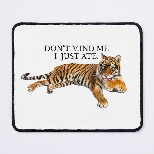 Item preview, Don't mind me I just ate, Tiger, Smart Tiger, Nerd Tiger designed and sold by OutLoudDesigns.