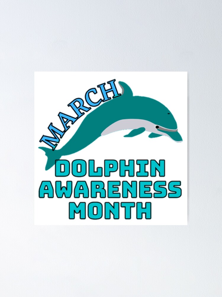 "DOLPHIN AWARENESS MONTH MARCH DOLPHIN AWARENESS" Poster for Sale by