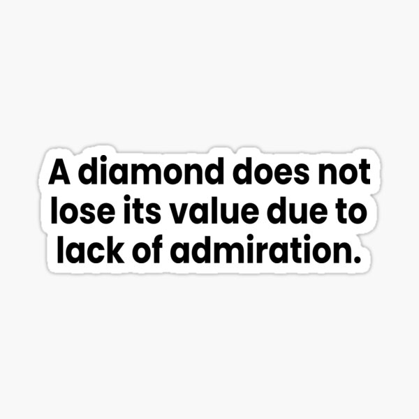 a-diamond-does-not-lose-its-value-due-to-lack-of-admiration