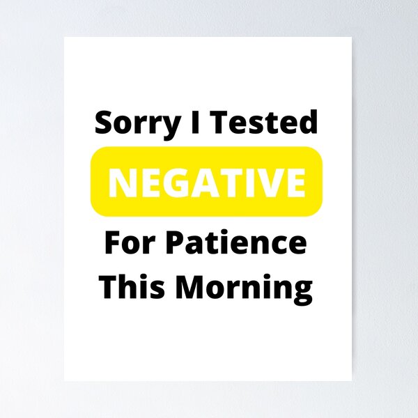 Item preview, I Had My Patience Tested and It Came Back Negative, Sorry I Tested Negative For Patience This Morning designed and sold by Coralgb.
